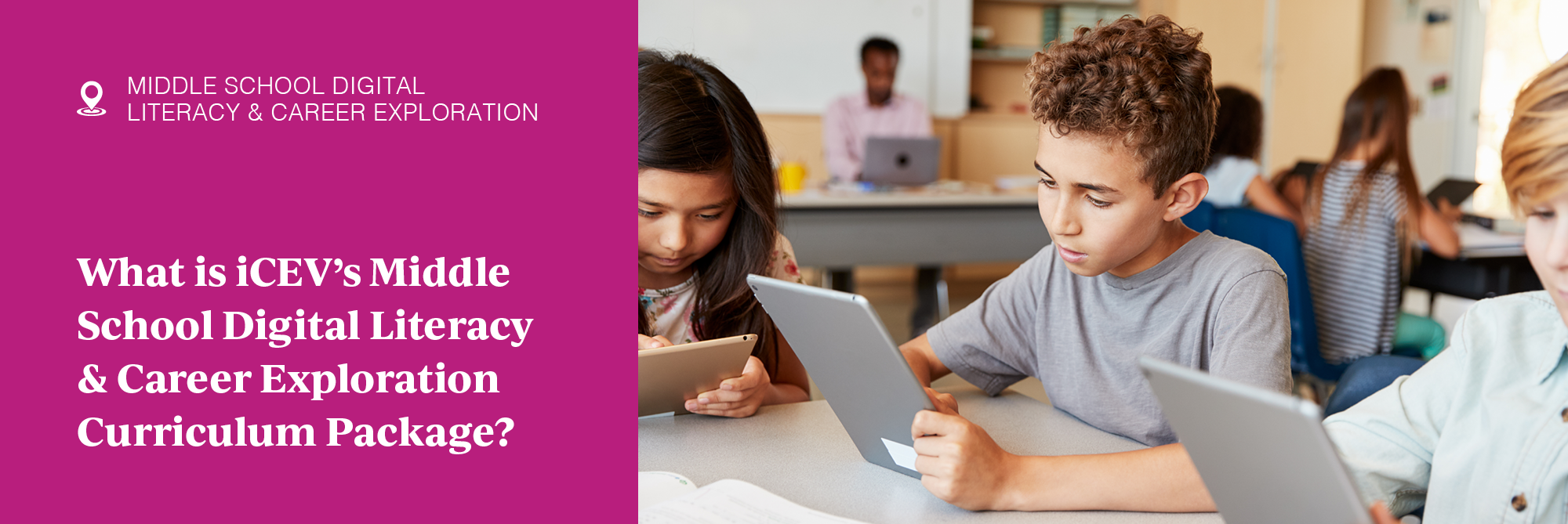 What is iCEV’s Middle School Digital Literacy & Career Exploration Curriculum Package?