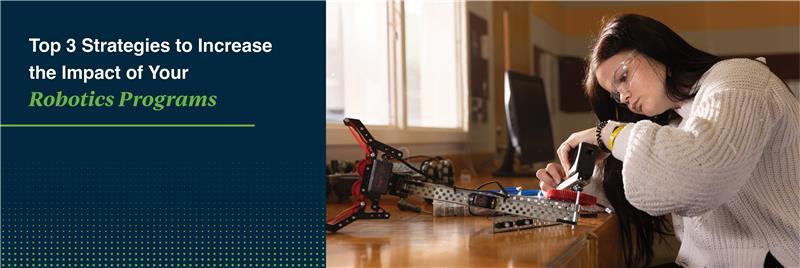 Top 3 Strategies to Increase the Impact of Your Robotics Program