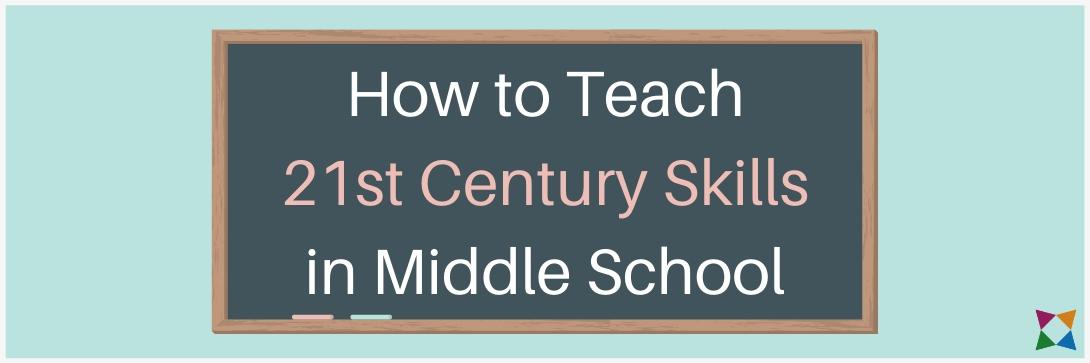 How to Teach 21st Century Skills in Middle School