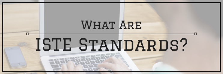 What Are ISTE Standards? (And Why Do They Matter?)